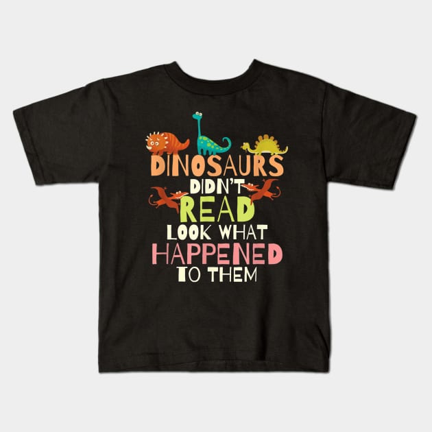 Dinosaurs Didnt Read Look What Happened To Them Teacher Kids T-Shirt by Haley Tokey